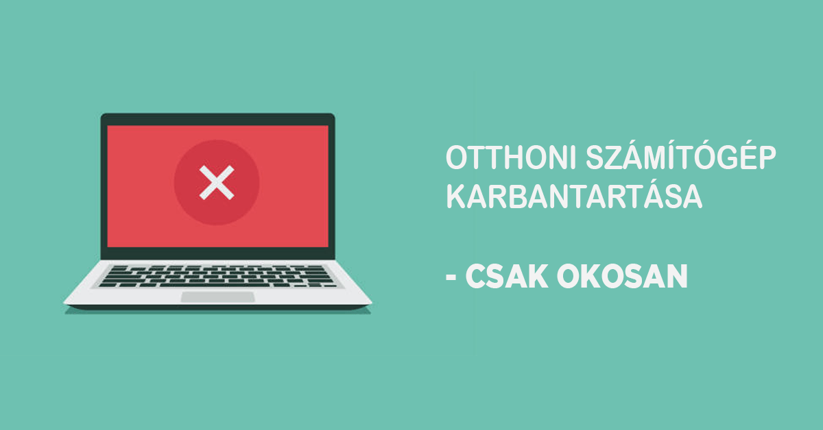 Otthoni számítógépünk karbantartása - csak okosan