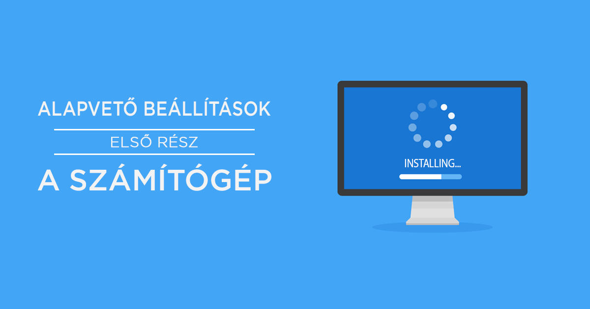 Alapvető beállítások - I. rész: A számítógép